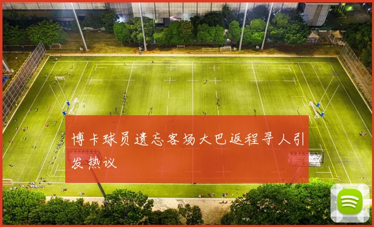 博卡球员遗忘客场大巴返程寻人引发热议