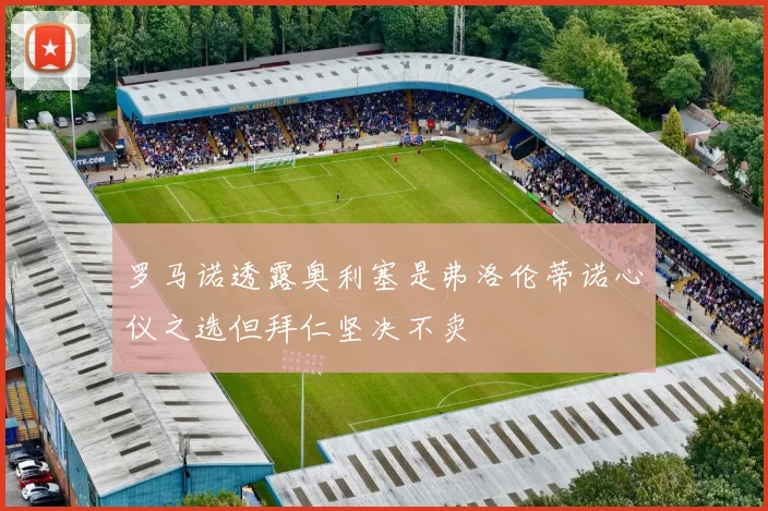 罗马诺透露奥利塞是弗洛伦蒂诺心仪之选但拜仁坚决不卖